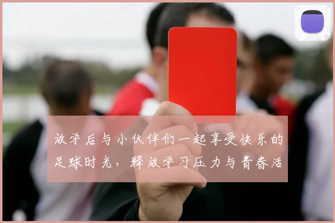 放学后与小伙伴们一起享受快乐的足球时光，释放学习压力与青春活力