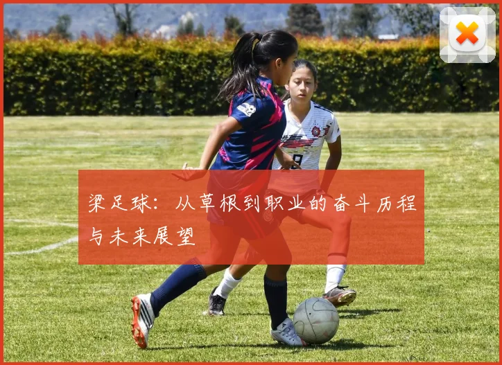 梁足球：从草根到职业的奋斗历程与未来展望